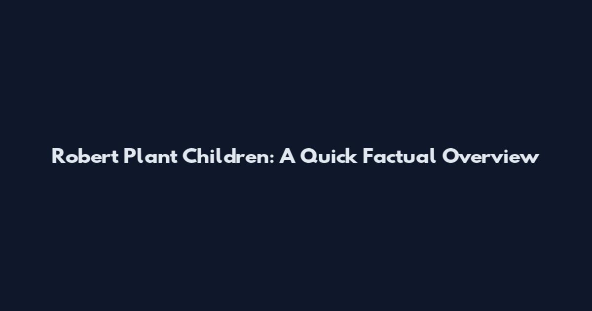 Robert Plant Children: A Quick Factual Overview