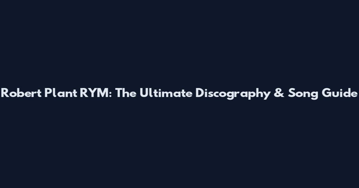 Robert Plant RYM: The Ultimate Discography & Song Guide