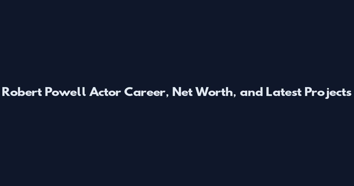 Robert Powell Actor Career, Net Worth, and Latest Projects