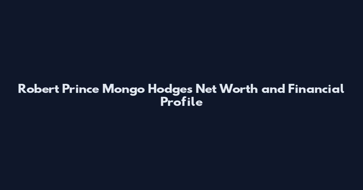 Robert Prince Mongo Hodges Net Worth and Financial Profile