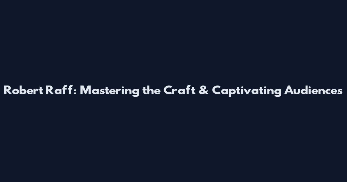 Robert Raff: Mastering the Craft & Captivating Audiences
