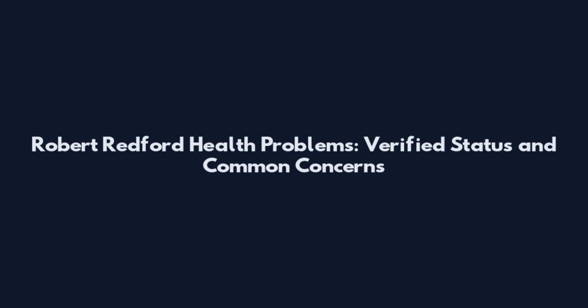Robert Redford Health Problems: Verified Status and Common Concerns