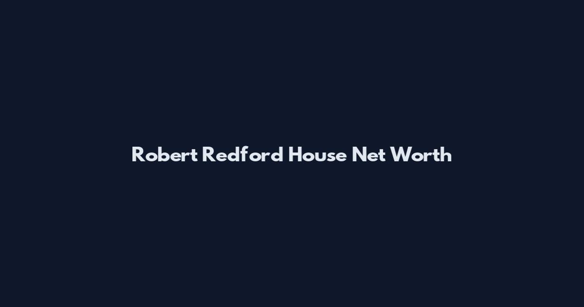 Robert Redford House Net Worth