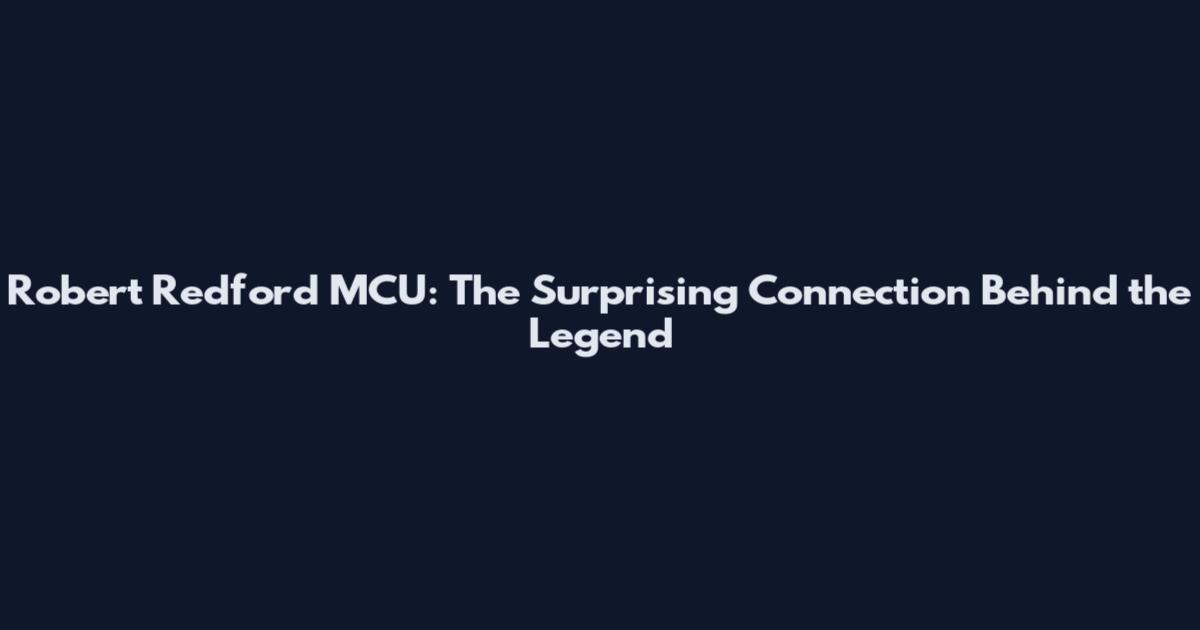 Robert Redford MCU: The Surprising Connection Behind the Legend