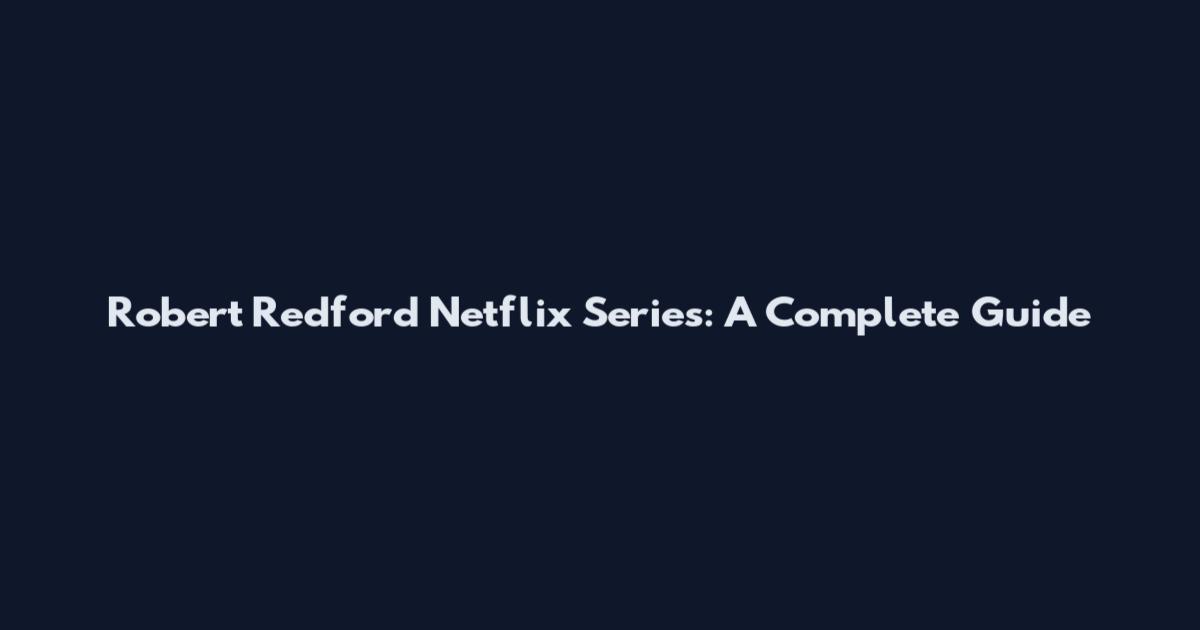 Robert Redford Netflix Series: A Complete Guide
