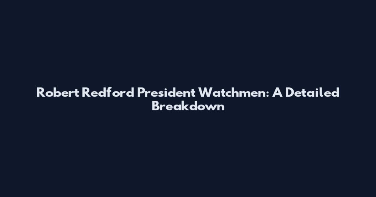 Robert Redford President Watchmen: A Detailed Breakdown