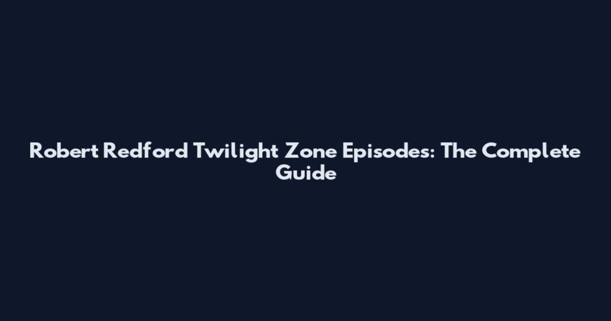 Robert Redford Twilight Zone Episodes: The Complete Guide