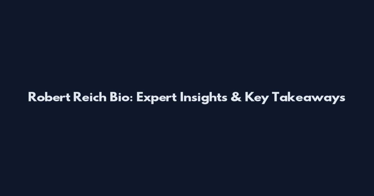 Robert Reich Bio: Expert Insights & Key Takeaways