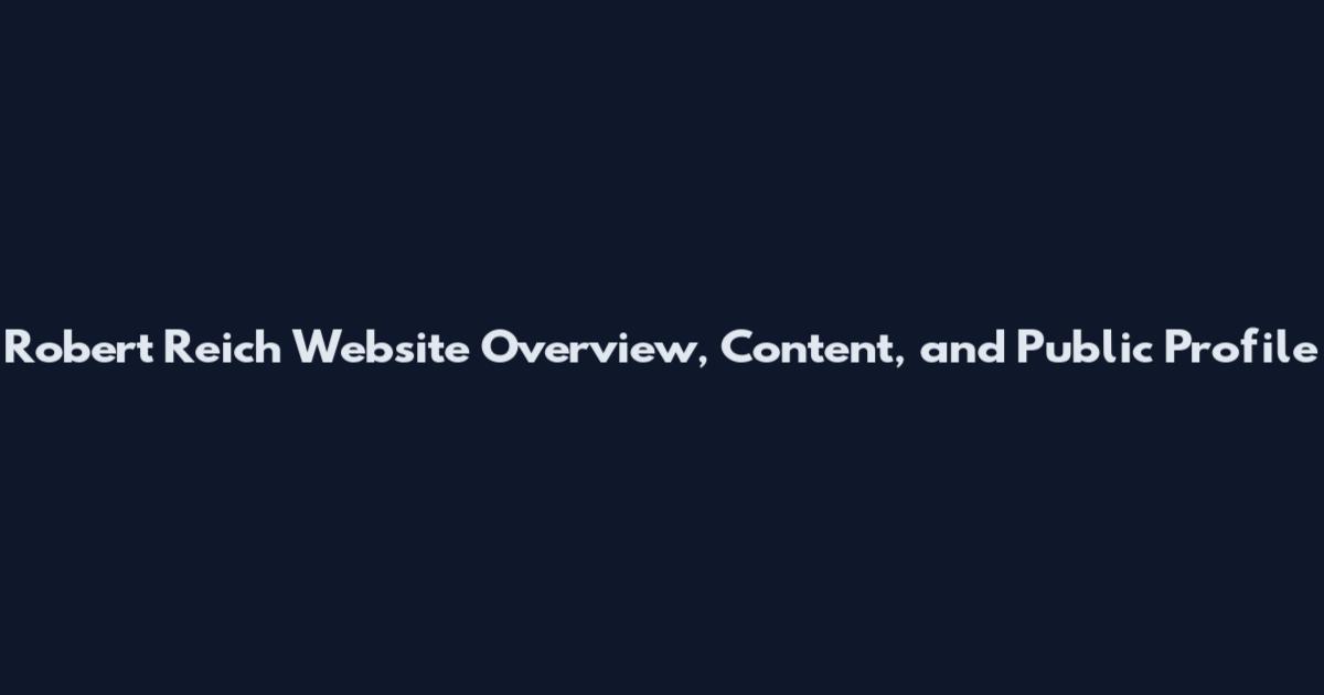 Robert Reich Website Overview, Content, and Public Profile