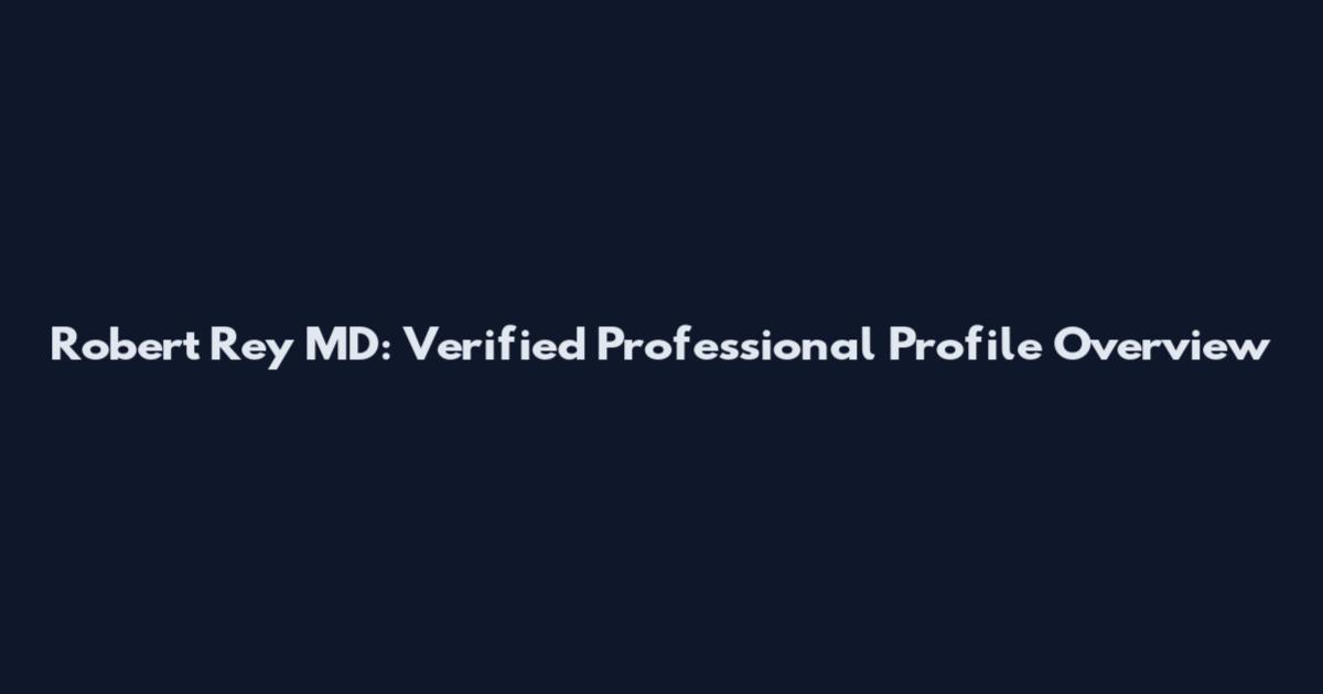 Robert Rey MD: Verified Professional Profile Overview