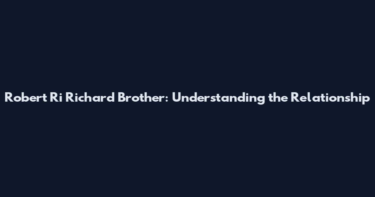 Robert Ri Richard Brother: Understanding the Relationship