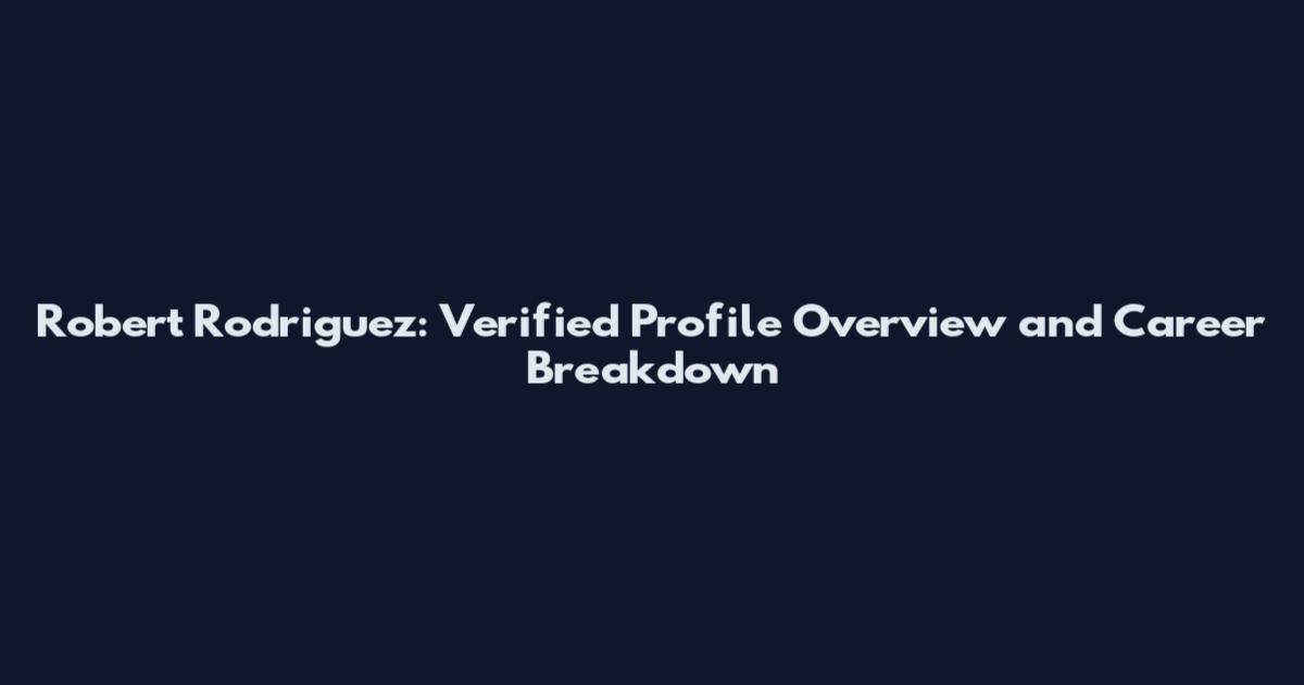 Robert Rodriguez: Verified Profile Overview and Career Breakdown