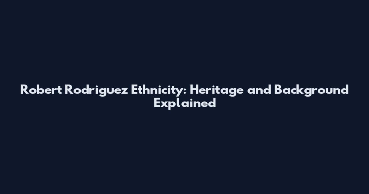 Robert Rodriguez Ethnicity: Heritage and Background Explained
