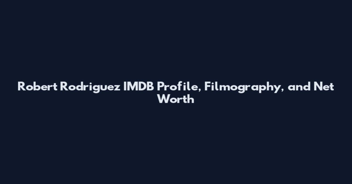 Robert Rodriguez IMDB Profile, Filmography, and Net Worth