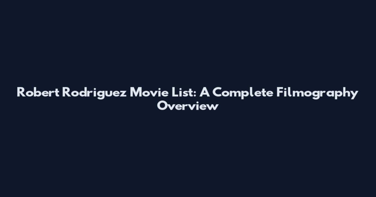 Robert Rodriguez Movie List: A Complete Filmography Overview