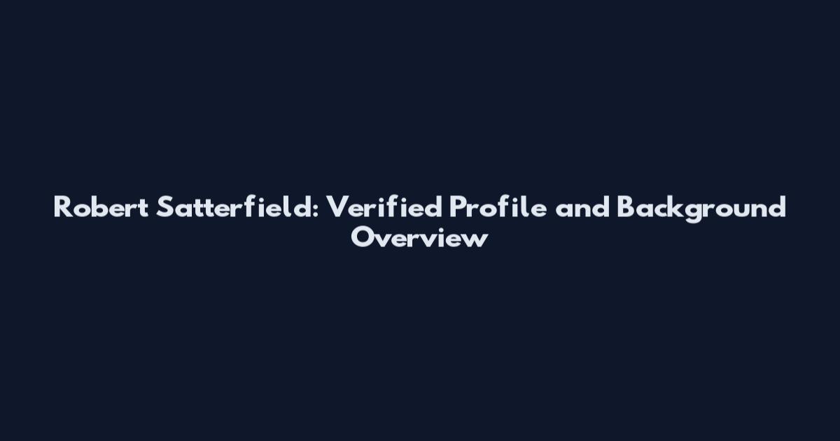 Robert Satterfield: Verified Profile and Background Overview