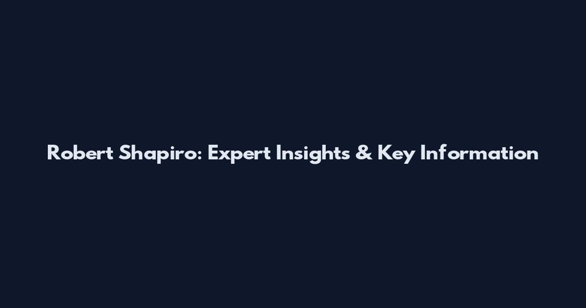 Robert Shapiro: Expert Insights & Key Information