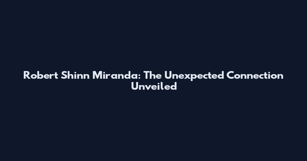 Robert Shinn Miranda: The Unexpected Connection Unveiled