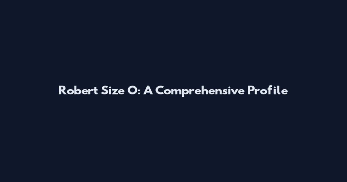 Robert Size O: A Comprehensive Profile