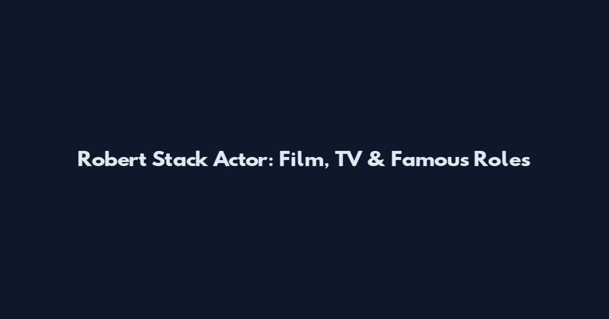 Robert Stack Actor: Film, TV & Famous Roles