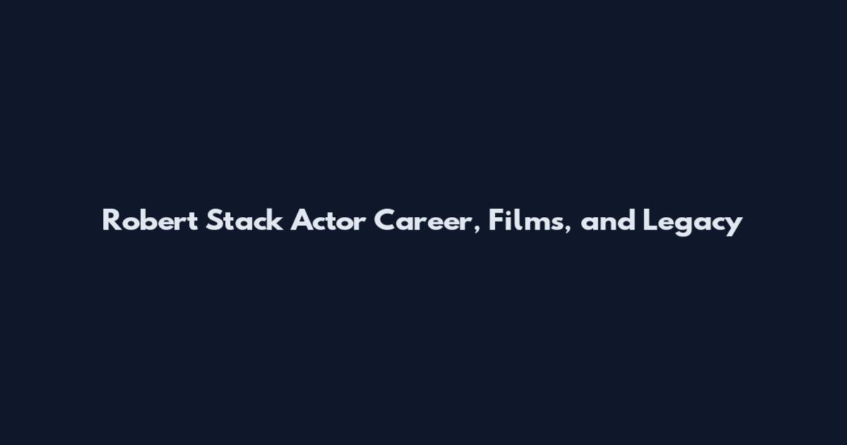 Robert Stack Actor Career, Films, and Legacy