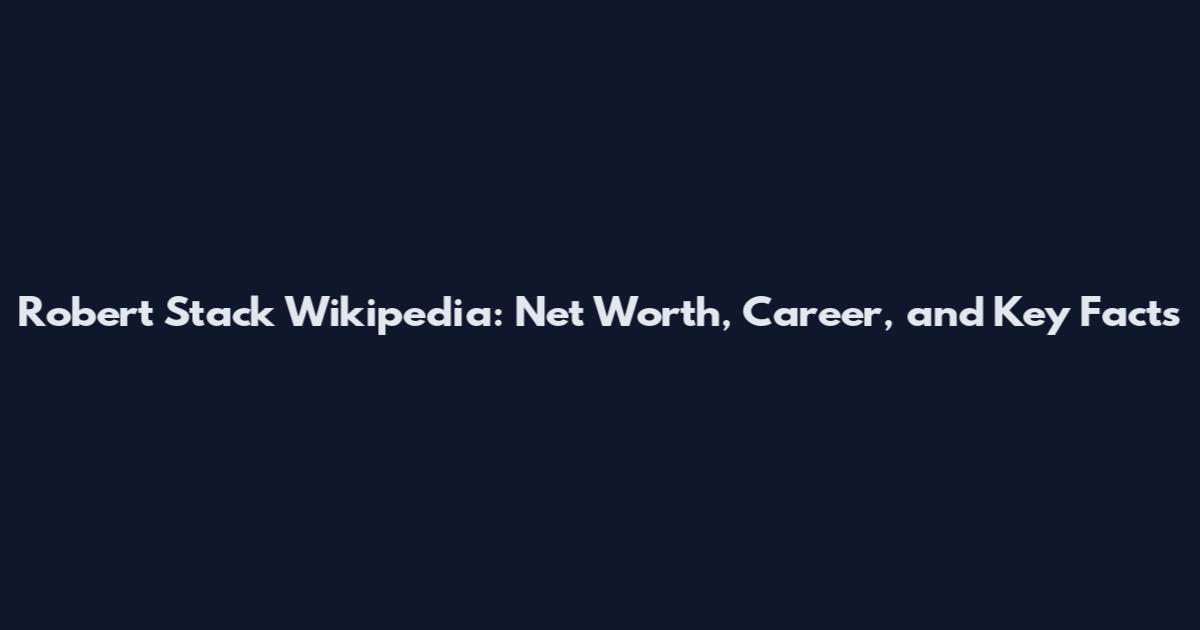 Robert Stack Wikipedia: Net Worth, Career, and Key Facts