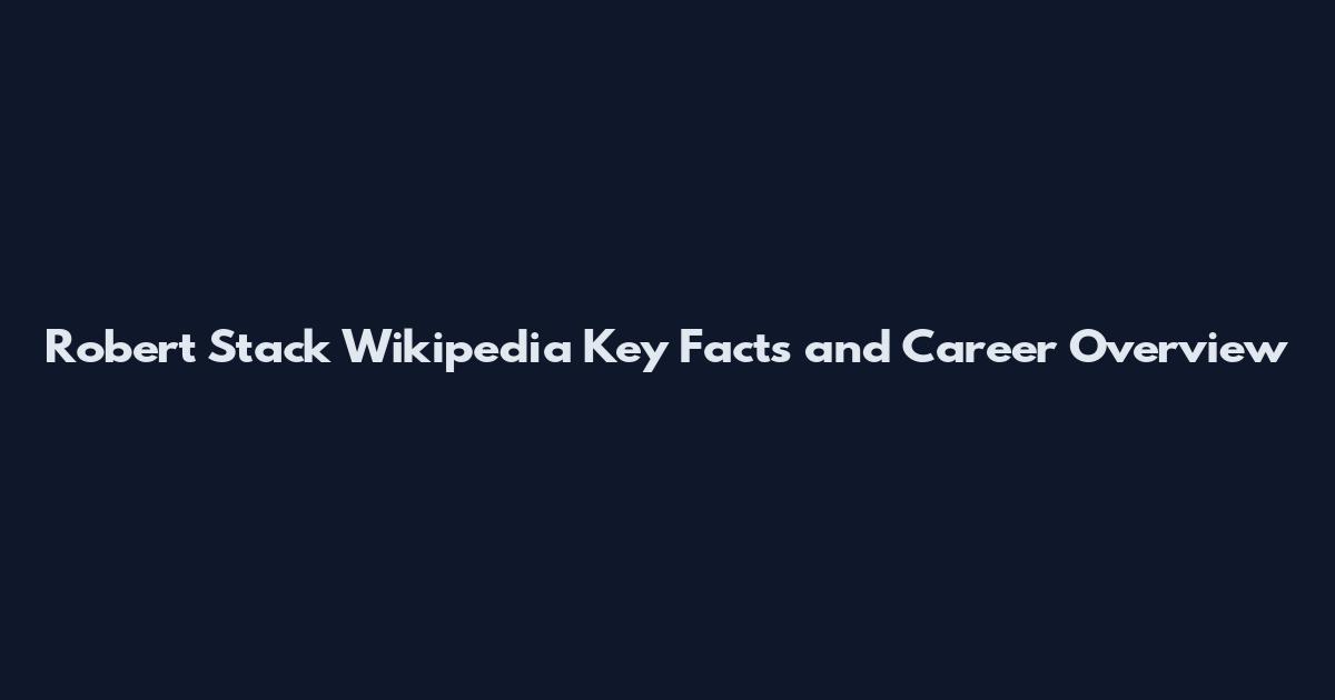 Robert Stack Wikipedia Key Facts and Career Overview