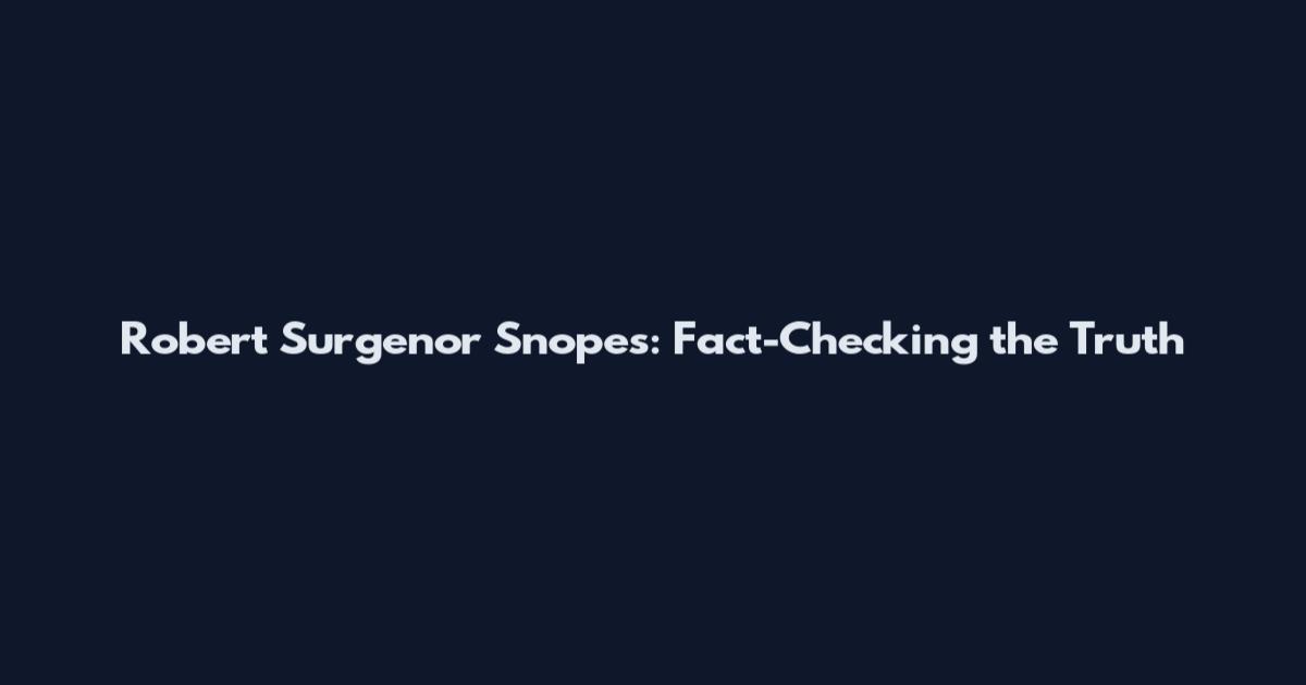 Robert Surgenor Snopes: Fact-Checking the Truth