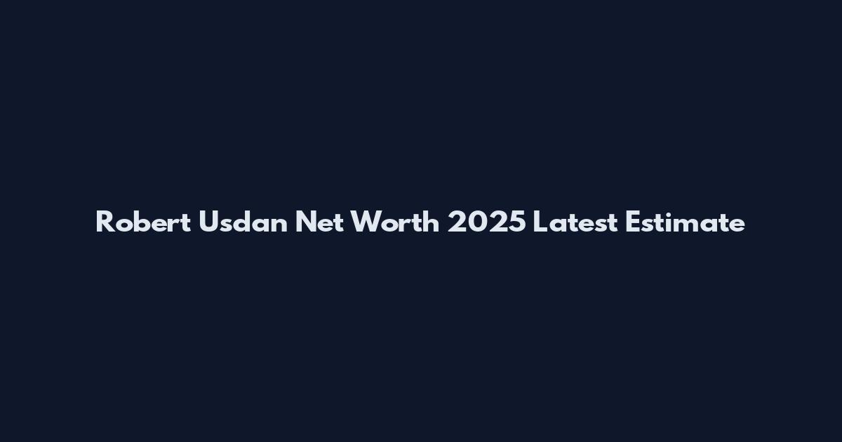 Robert Usdan Net Worth 2025 Latest Estimate