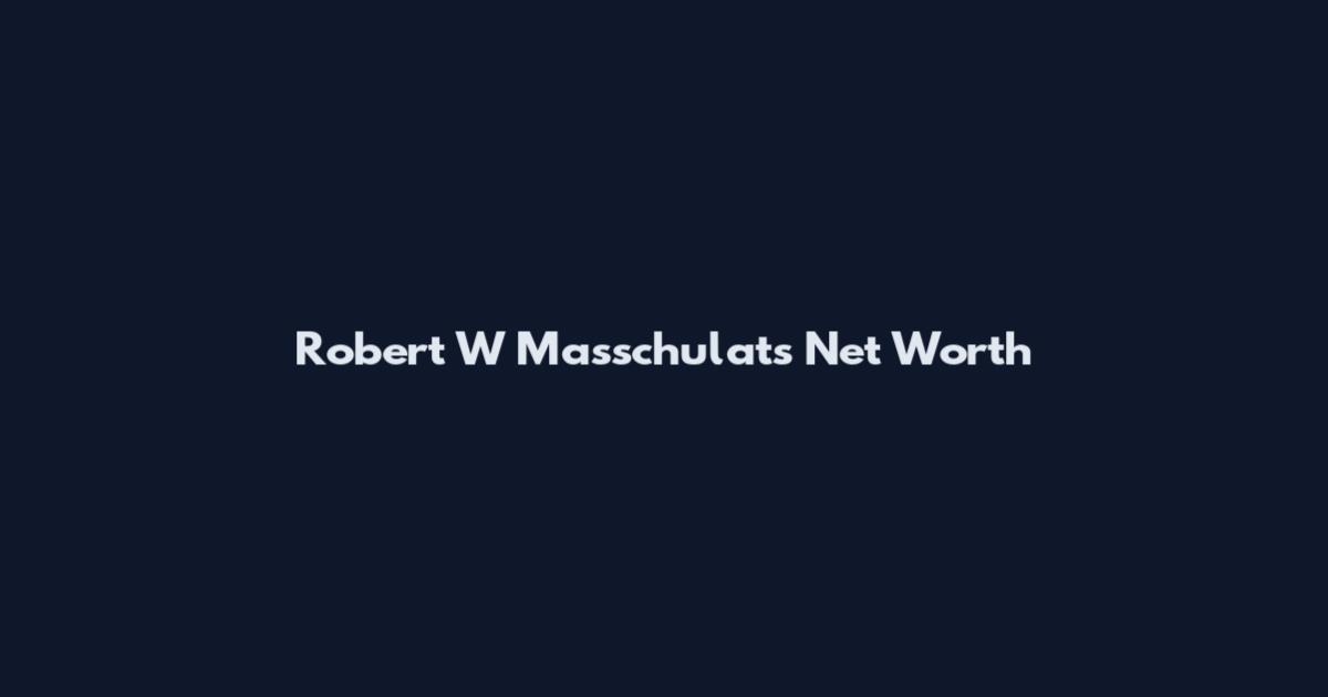 Robert W Masschulats Net Worth