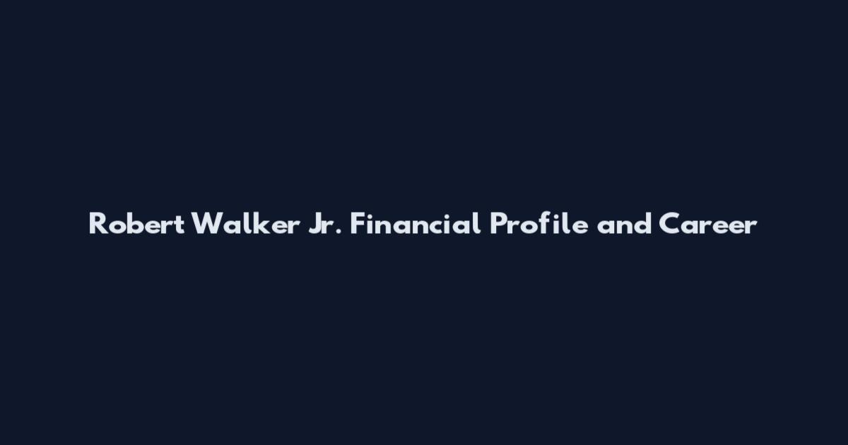 Robert Walker Jr. Financial Profile and Career