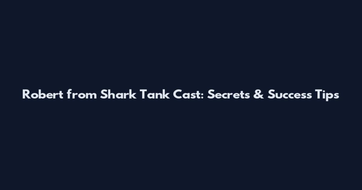 Robert from Shark Tank Cast: Secrets & Success Tips