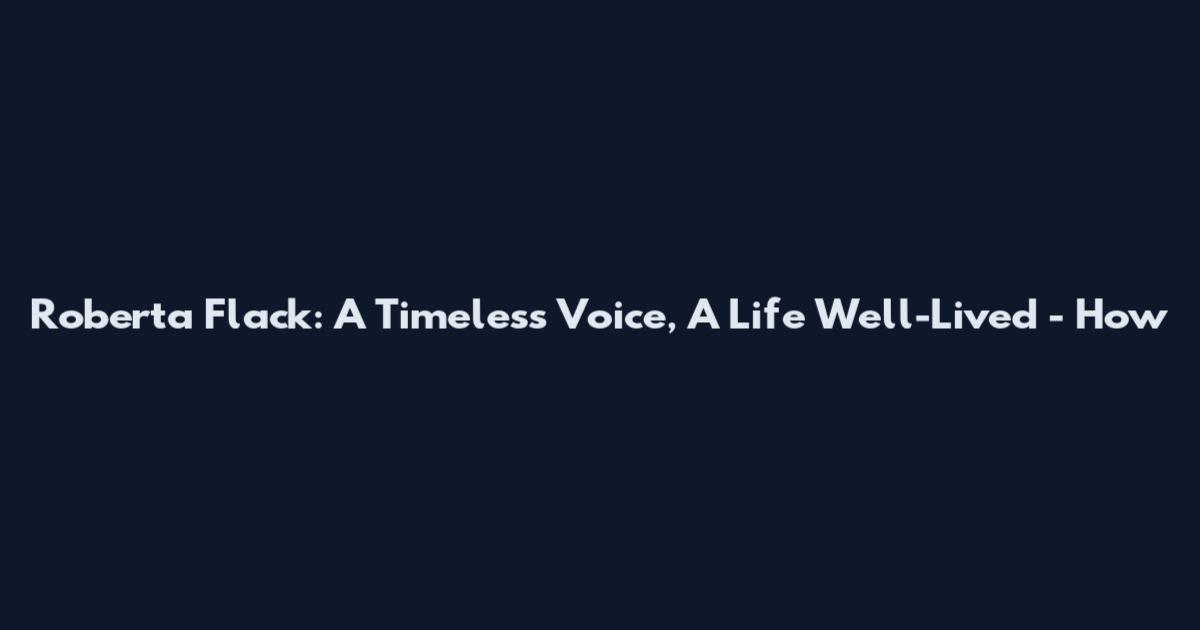 Roberta Flack: A Timeless Voice, A Life Well-Lived - How