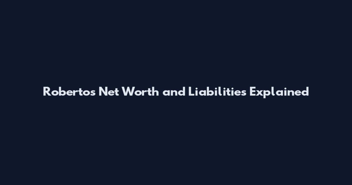 Roberto's Net Worth and Liabilities Explained