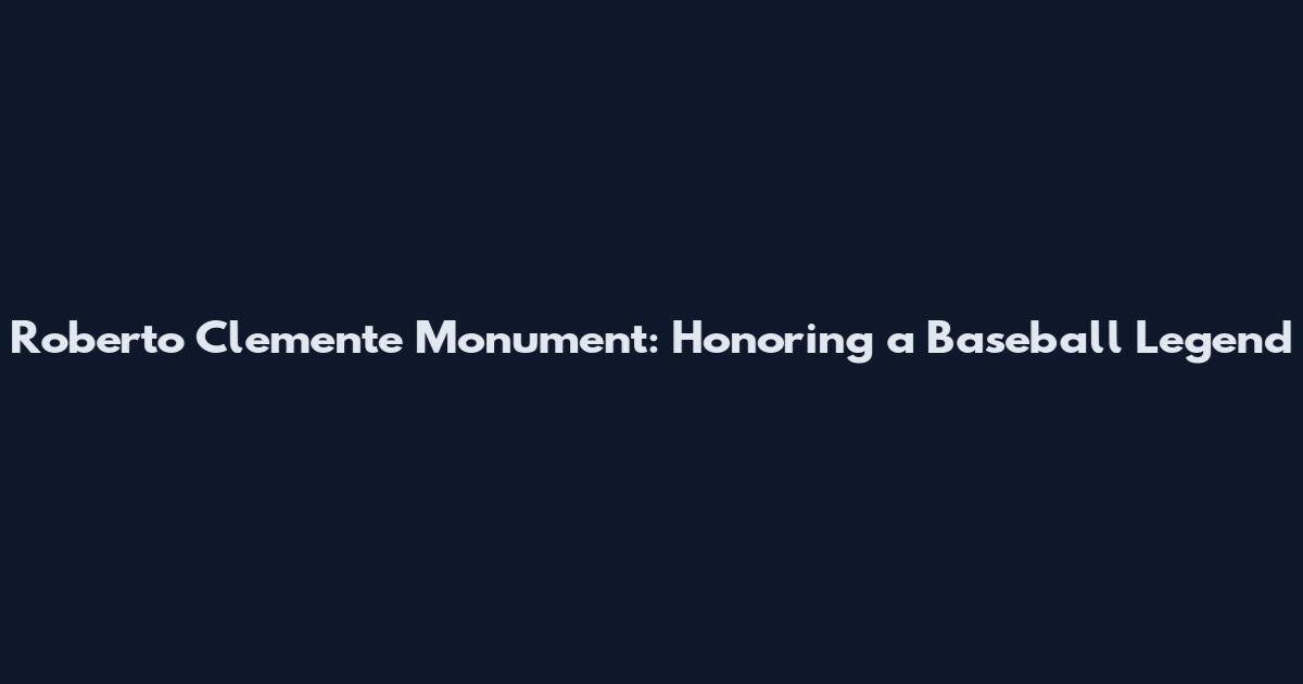 Roberto Clemente Monument: Honoring a Baseball Legend