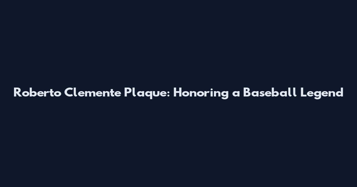 Roberto Clemente Plaque: Honoring a Baseball Legend