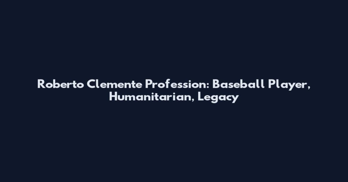 Roberto Clemente Profession: Baseball Player, Humanitarian, Legacy