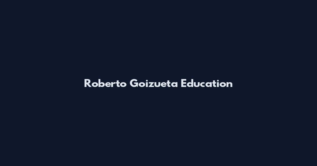 Roberto Goizueta Education