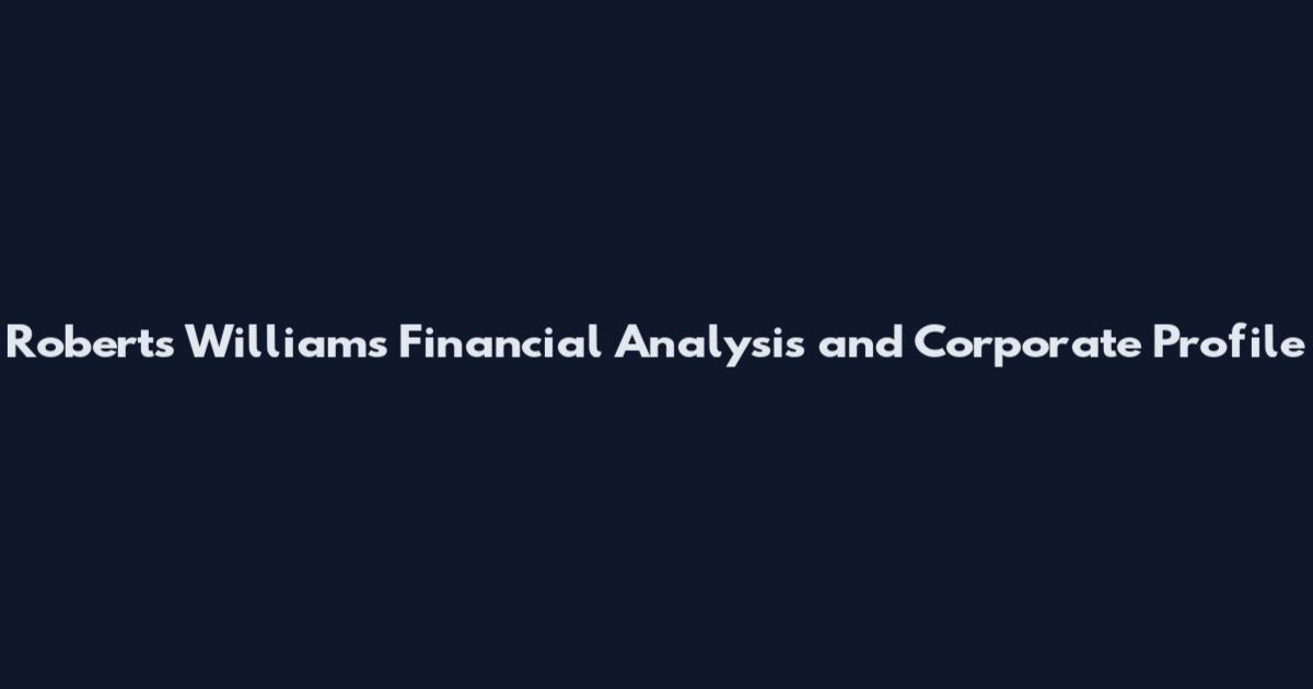 Roberts Williams Financial Analysis and Corporate Profile