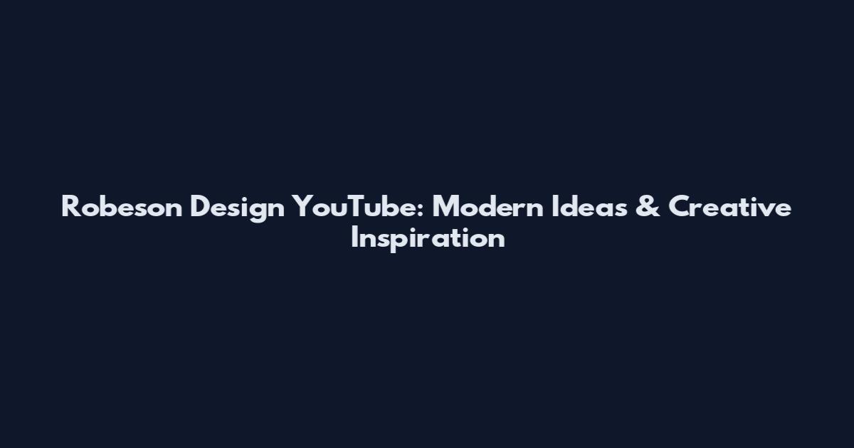 Robeson Design YouTube: Modern Ideas & Creative Inspiration
