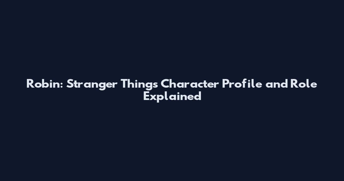Robin: Stranger Things Character Profile and Role Explained