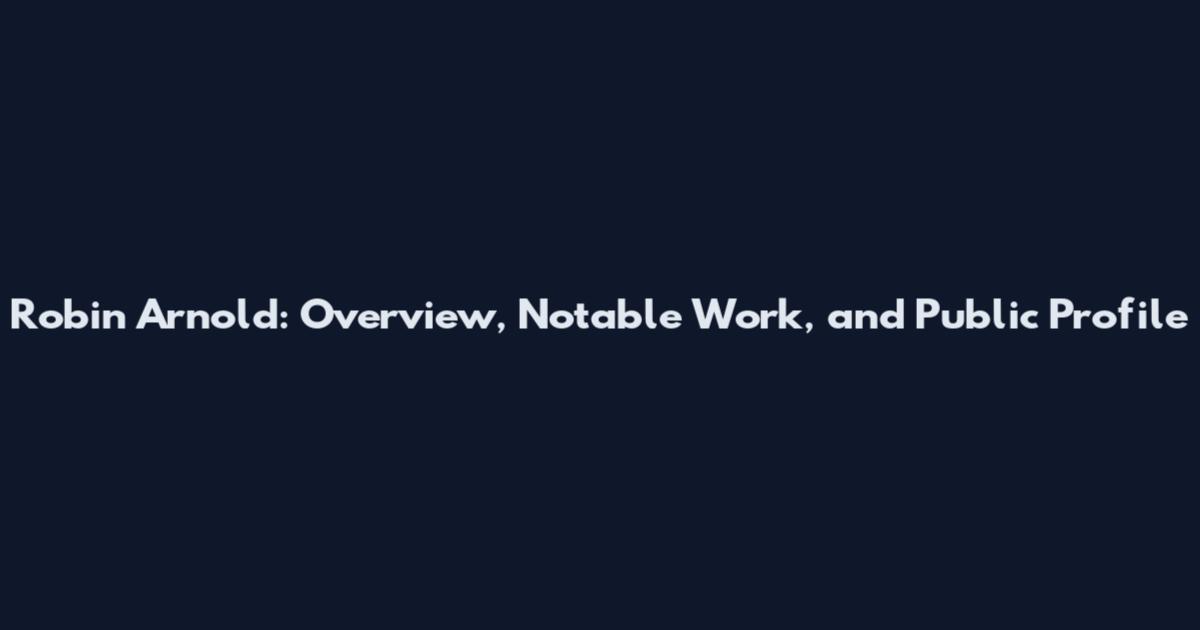 Robin Arnold: Overview, Notable Work, and Public Profile