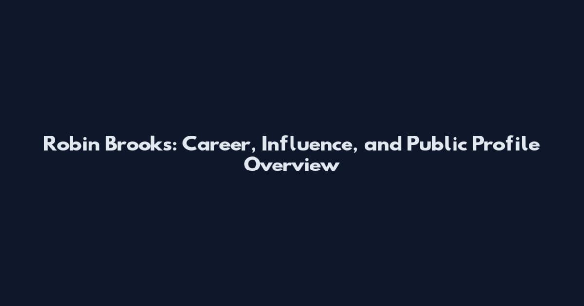 Robin Brooks: Career, Influence, and Public Profile Overview