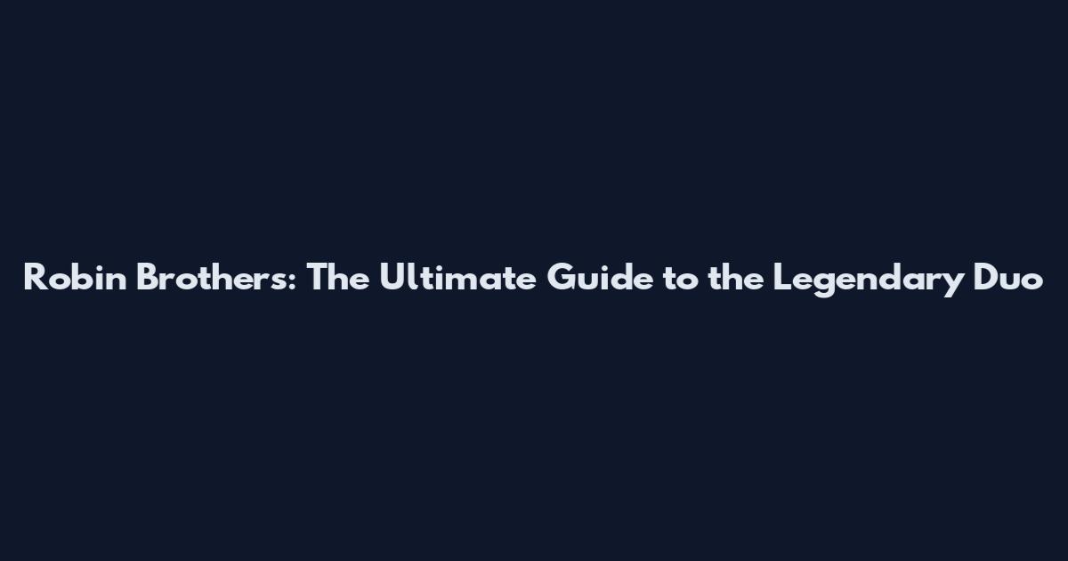 Robin Brothers: The Ultimate Guide to the Legendary Duo