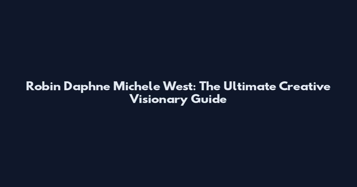 Robin Daphne Michele West: The Ultimate Creative Visionary Guide
