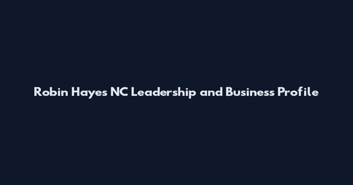 Robin Hayes NC Leadership and Business Profile