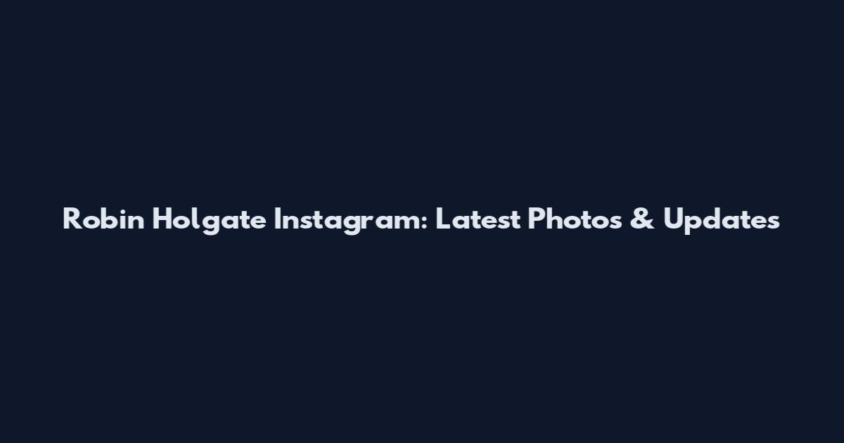 Robin Holgate Instagram: Latest Photos & Updates