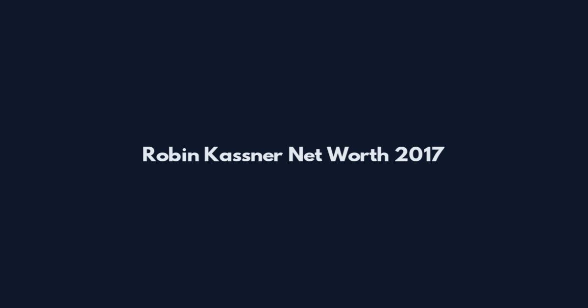 Robin Kassner Net Worth 2017