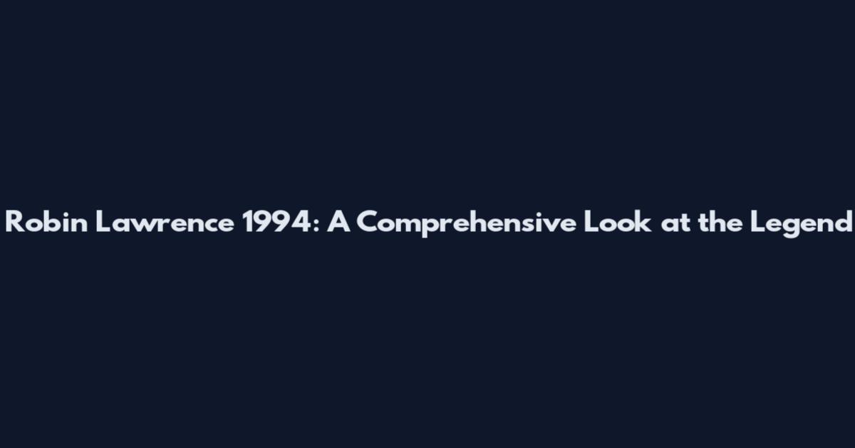 Robin Lawrence 1994: A Comprehensive Look at the Legend