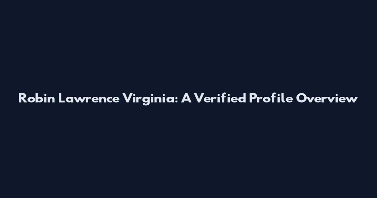 Robin Lawrence Virginia: A Verified Profile Overview